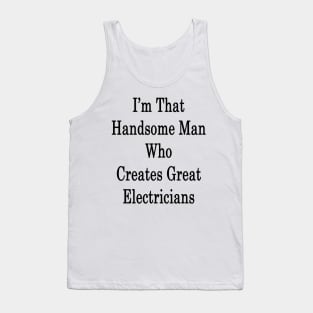 I'm That Handsome Man Who Creates Great Electricians Tank Top